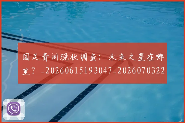 国足青训现状调查：未来之星在哪里？_20260615193047_20260703224609