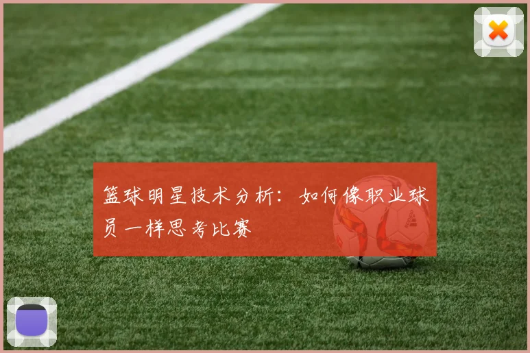 篮球明星技术分析：如何像职业球员一样思考比赛