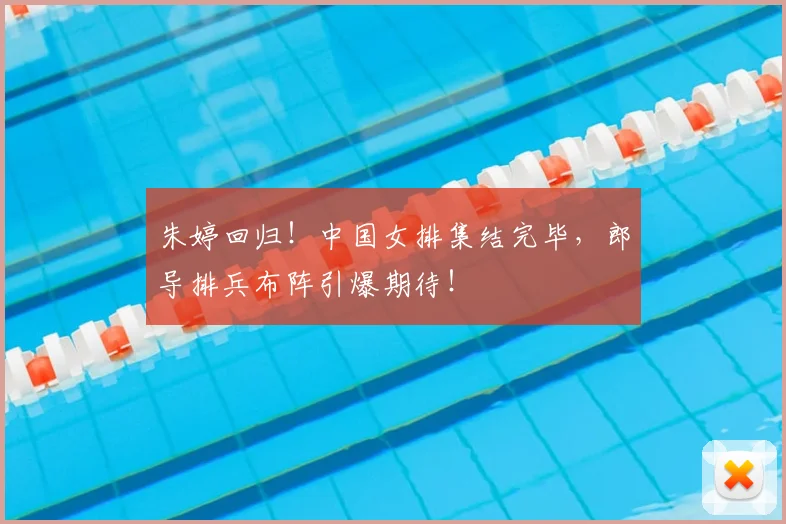 朱婷回归!中国女排集结完毕,郎导排兵布阵引爆期待!