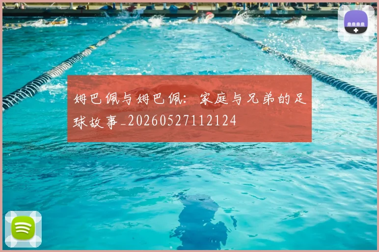 姆巴佩与姆巴佩：家庭与兄弟的足球故事_20260527112124